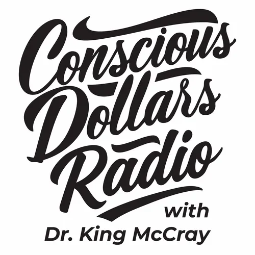 Conscious Dollars Radio with Dr. King McCray