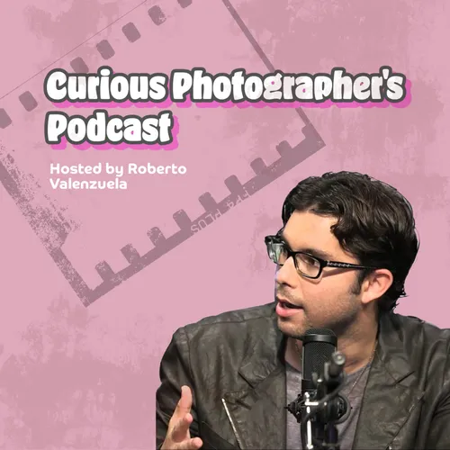 Curious Photographers Podcast by Roberto Valenzuela