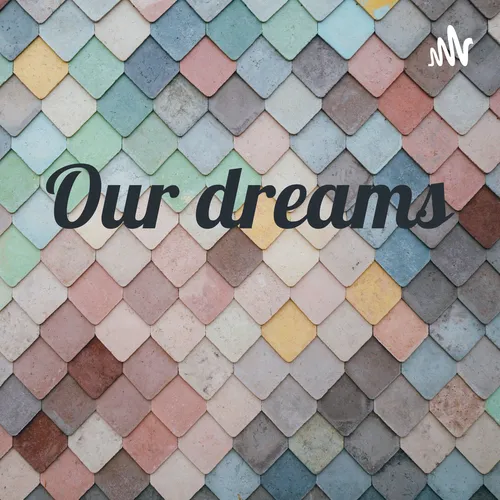 Our dreams