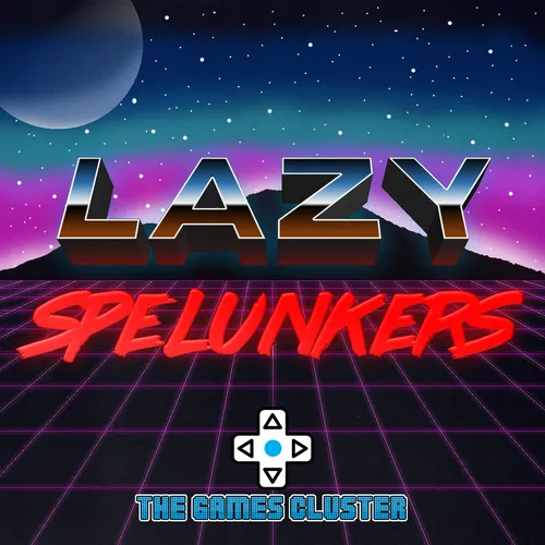 Lazy Spelunkers - The Games Cluster Podcast