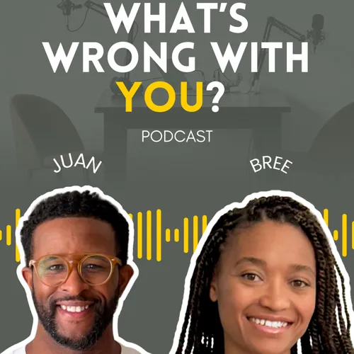 What’s wrong with you? Podcast with Juan & Bree