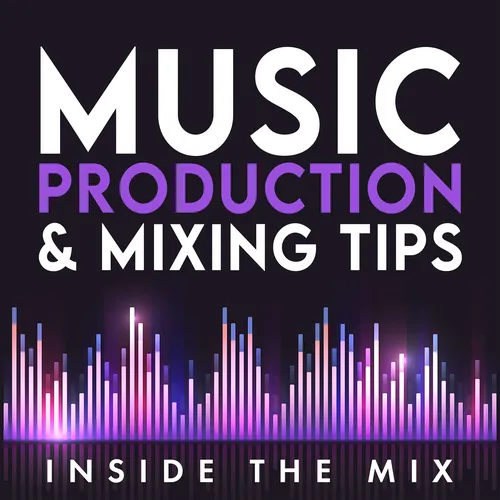 Music Production and Mixing Tips Podcast for DIY Producers and Artists | Inside The Mix