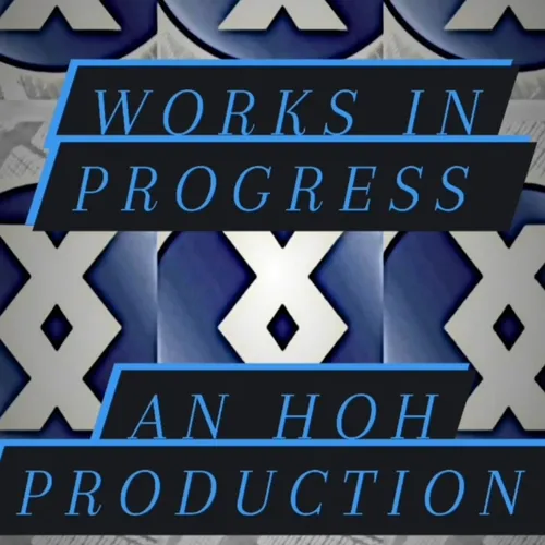 WORKS IN PROGRESS: AN HOH PRODUCTION
