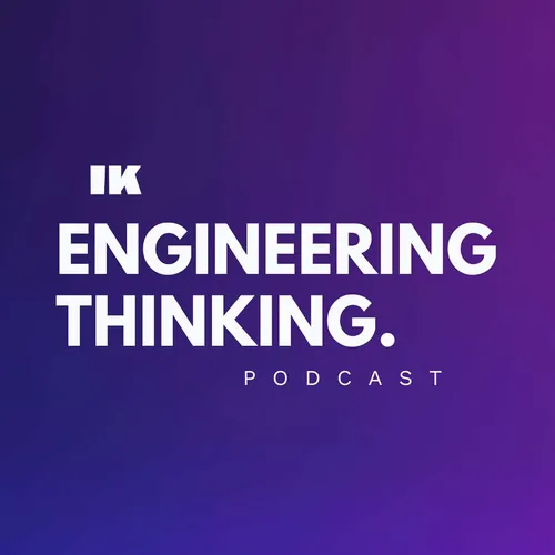 Engineering Thinking by IK Podcast