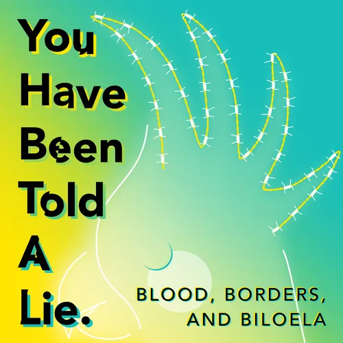 You Have Been Told A Lie - Blood, Borders, and Biloela