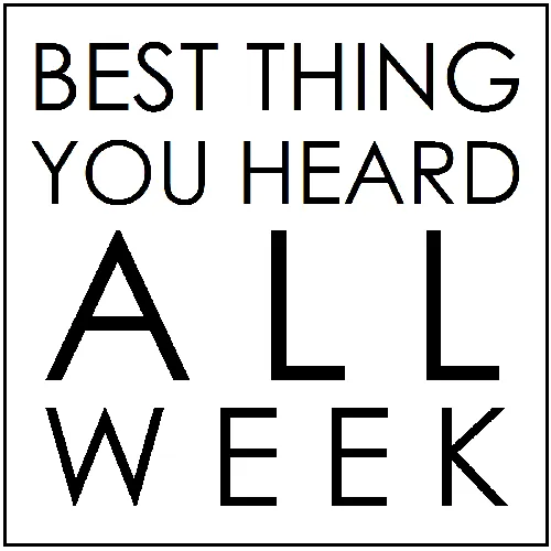 Best Thing You Heard Podcast – Best Thing You Heard All Week