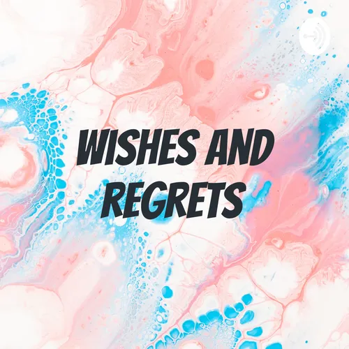 Wishes and regrets