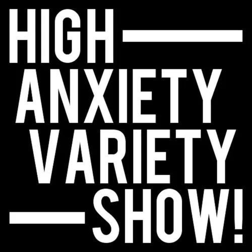 High Anxiety Variety Show!