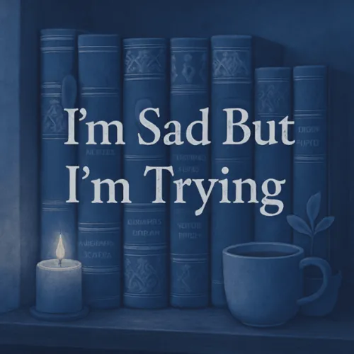 I'm Sad But I'm Trying