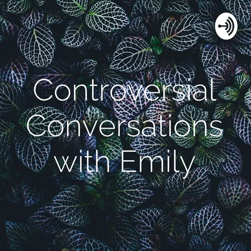 Controversial Conversations with Emily