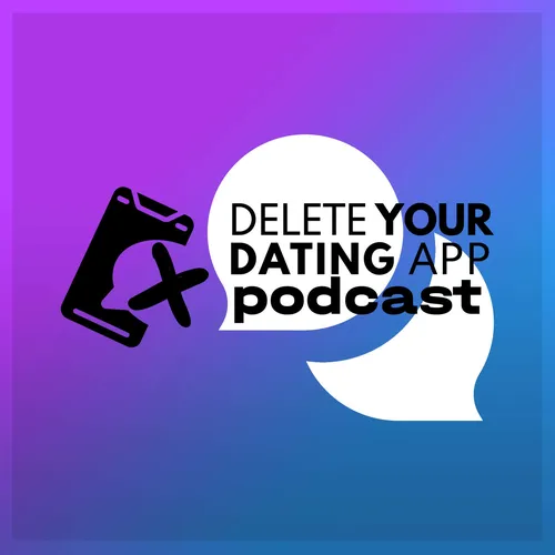 Delete Your Dating App: The Podcast