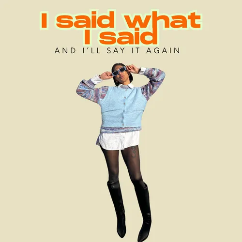 I Said What I Said.. And I’ll Say It Again