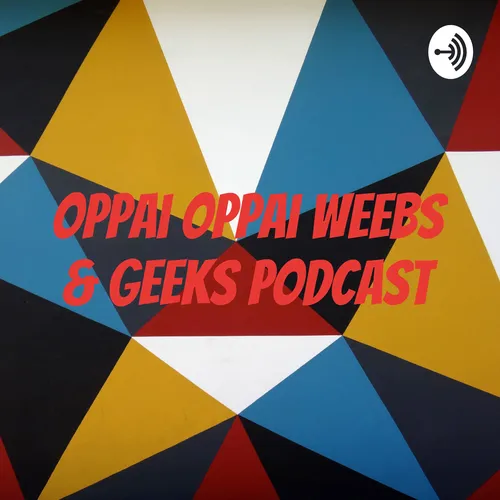 Oppai Oppai Weebs & Geeks Podcast