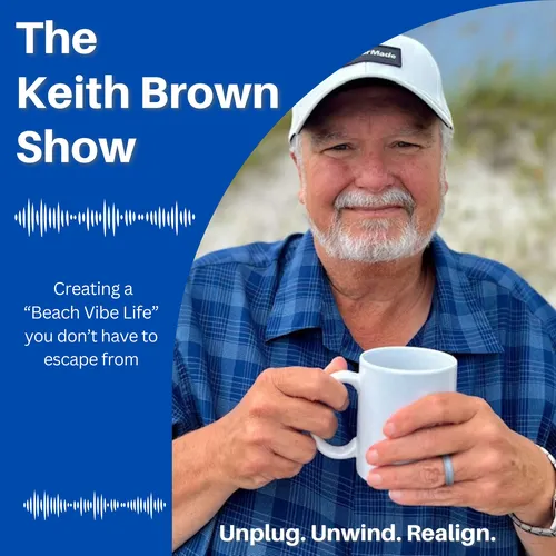 The Keith Brown Show: Helping You Unplug, Unwind, and Realign in order to live the 