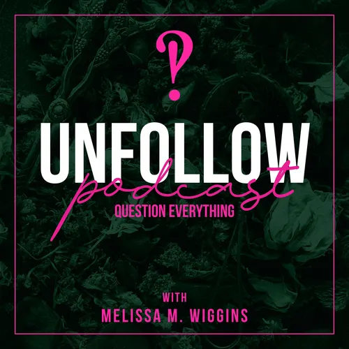 UnFollow: Question Everything with Melissa Wiggins