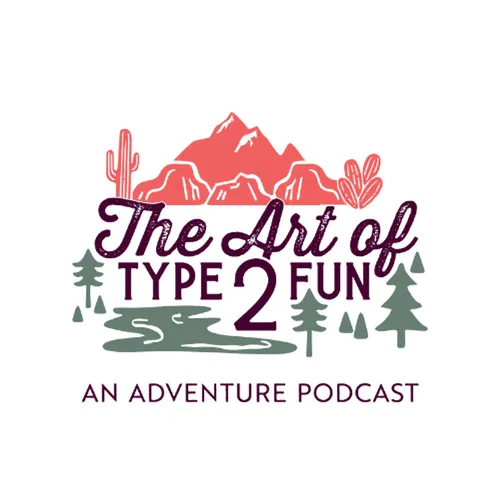 The Art of Type 2 Fun: An adventure podcast
