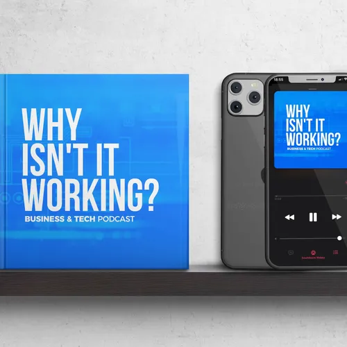 Why Isn't It Working - Business & Tech Podcast
