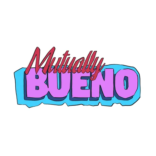 The Mutually Bueno Podcast