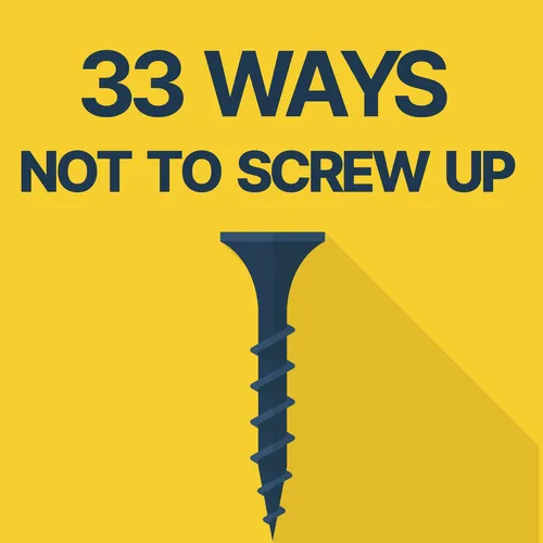 33 Ways Not to Screw Up
