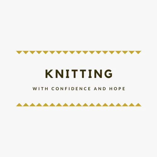 knitting with confidence & hope