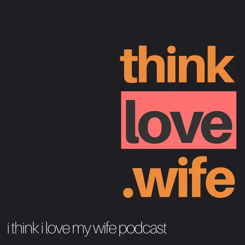 I Think I Love My Wife Podcast
