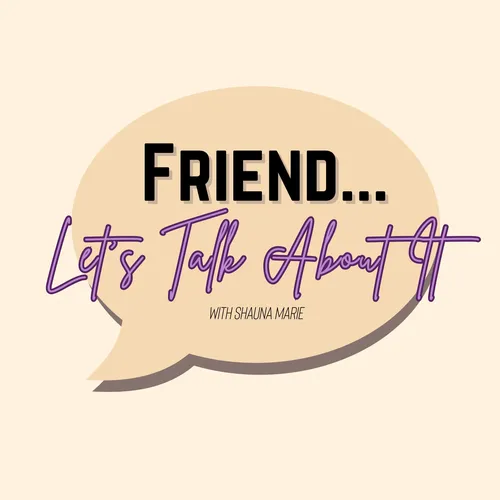 Friend... Let's Talk About It
