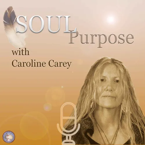 SOUL Purpose ~ with Caroline Carey ~ a journey of human-soul stories that lead to entrepreneurial offerings