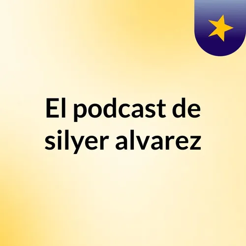 El podcast de silyer alvarez