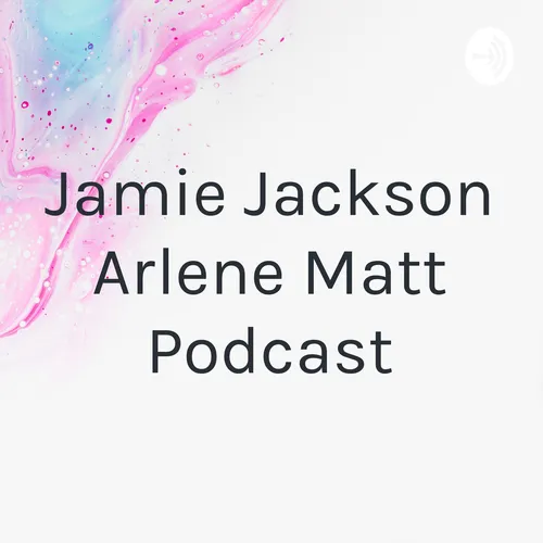 Jamie Jackson Arlene Matt Podcast