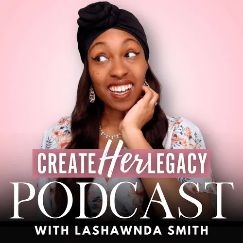 The Create HER Legacy Podcast with Lashawnda Smith