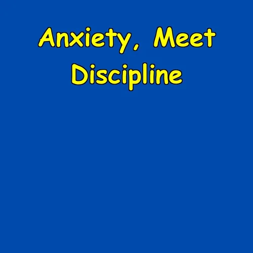 Anxiety, Meet Discipline