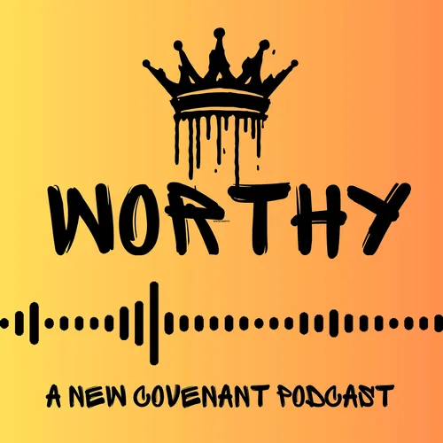 Worthy: A New Covenant Podcast