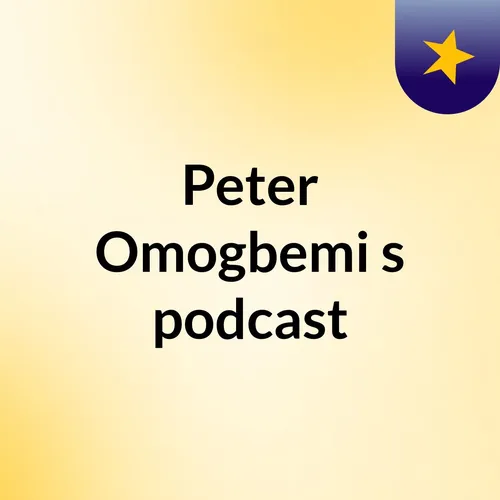 Peter Omogbemi's podcast