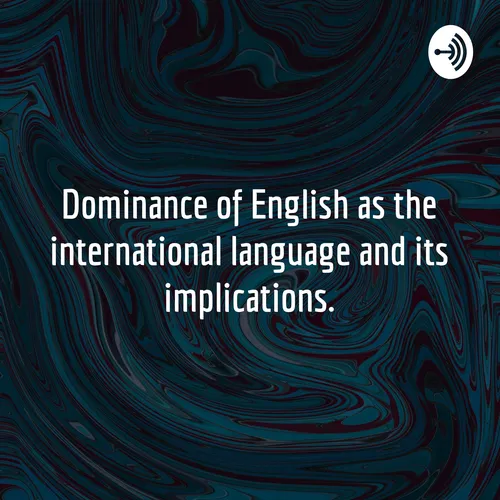 Dominance of English as the international language and its implications.