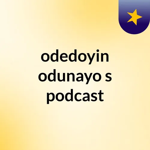 odedoyin odunayo's podcast