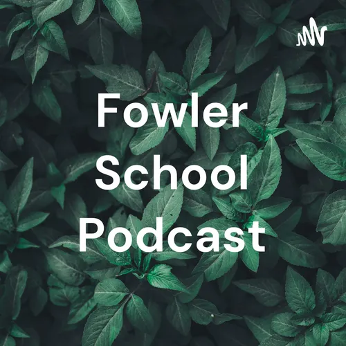 Fowler School Podcast
