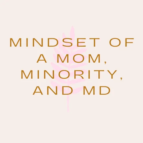 Mindset of a Mom, Minority and MD