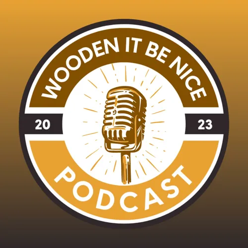 Wooden It Be Nice Podcast