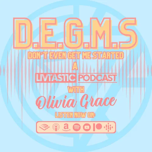 Don't Even Get Me Started! A LivtasticPodcast
