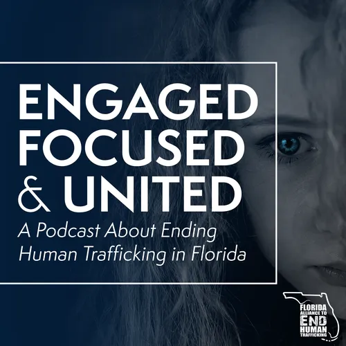 Engaged, Focused, & United: A Podcast About Ending Human Trafficking in Florida