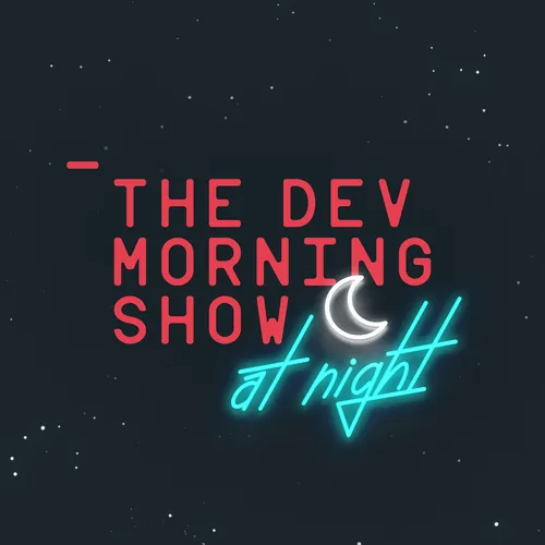 The Dev Morning Show (At Night)