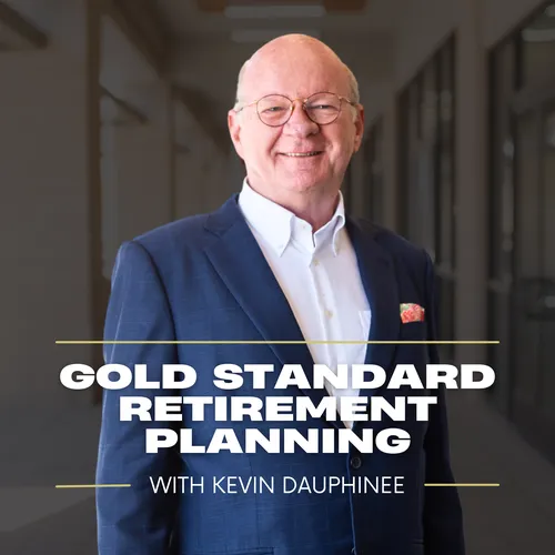 Gold Standard Retirement Planning with Kevin Dauphinee