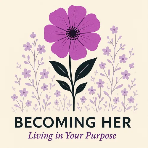 Becoming Her:  Living in Your Purpose