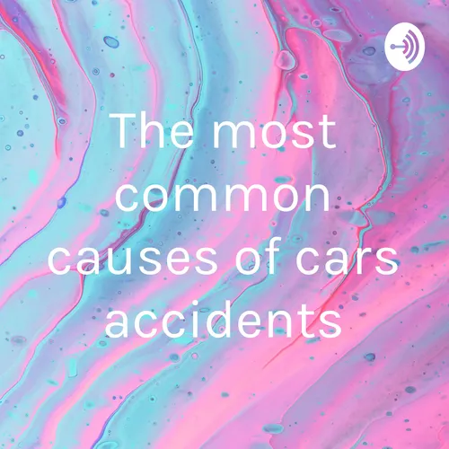 The most common causes of cars accidents