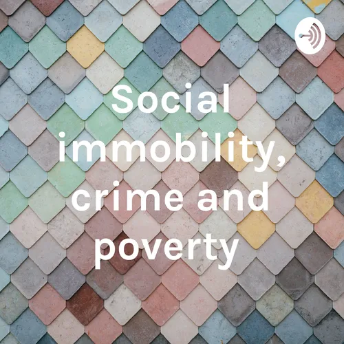Social immobility, crime and poverty