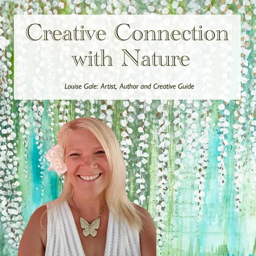 Creative Connection with Nature - by Artist Louise Gale Podcast