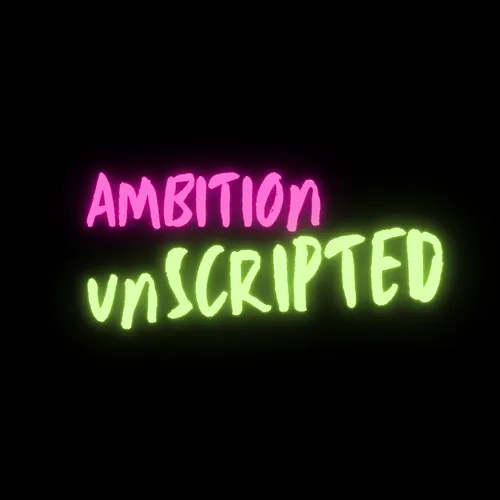 Ambition Unscripted