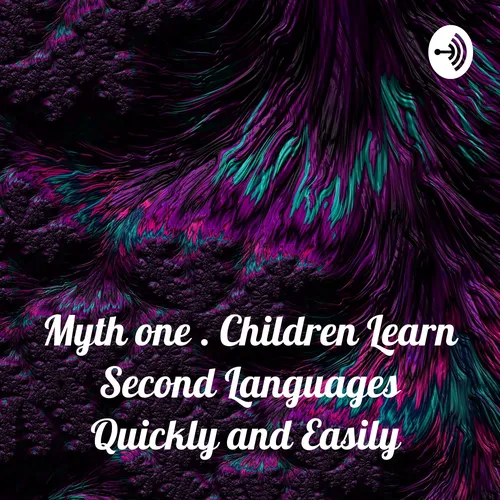 Myth one . Children Learn Second Languages Quickly and Easily