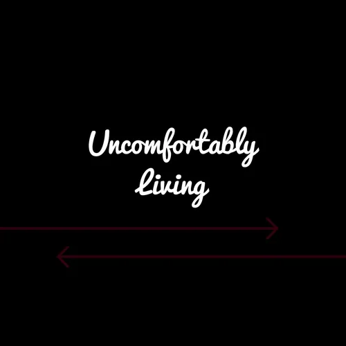 Uncomfortably Living