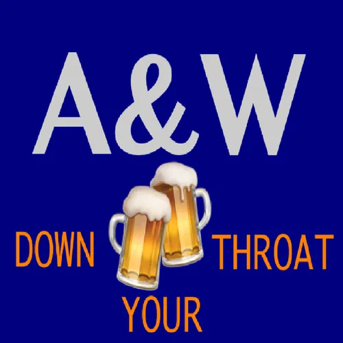AandW Down Your Throat